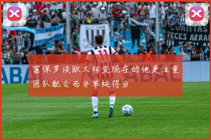 富保罗谈欧文转变现在的他更注重团队配合而非单纯得分