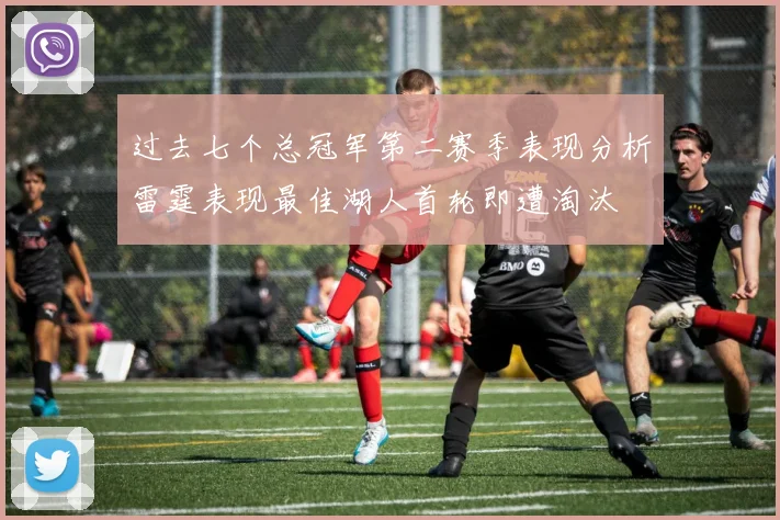 过去七个总冠军第二赛季表现分析雷霆表现最佳湖人首轮即遭淘汰